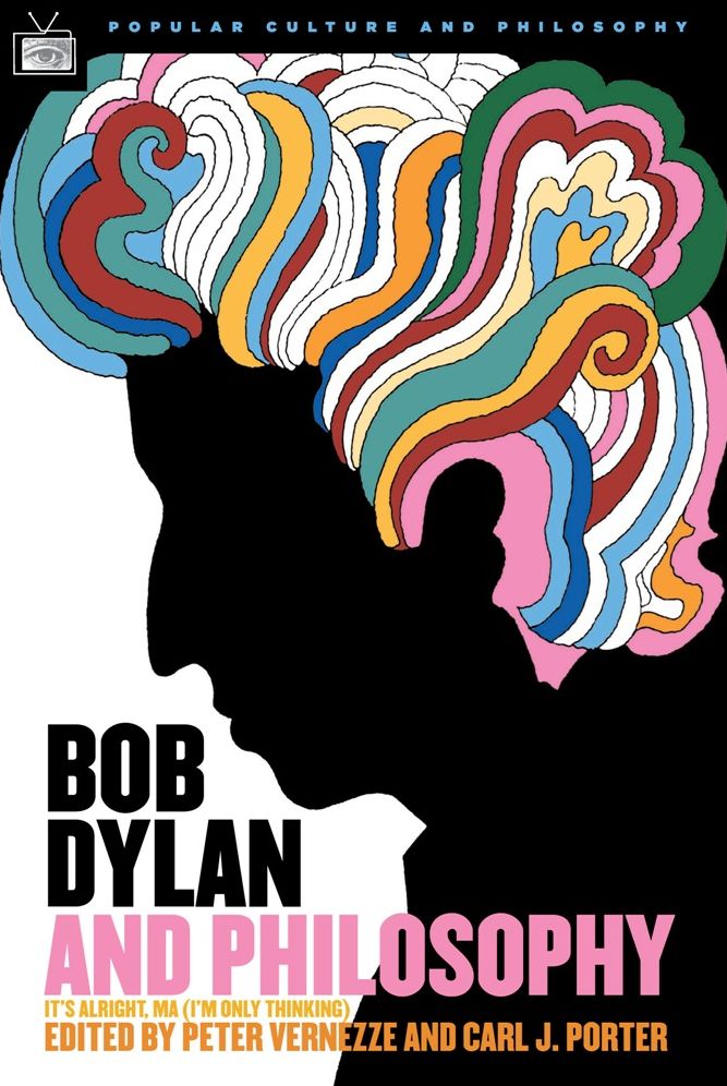 Bob Dylan and Philosophy: It's Alright, Ma (I'M Only Thinking)
