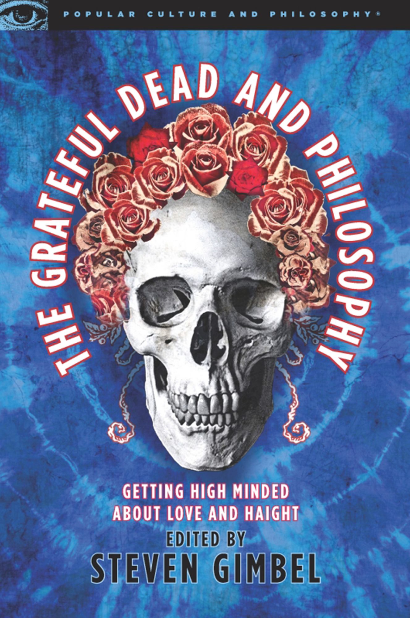 The Grateful Dead and Philosophy: Getting High Minded About Love and Haight (Popular Culture and Philosophy Series)