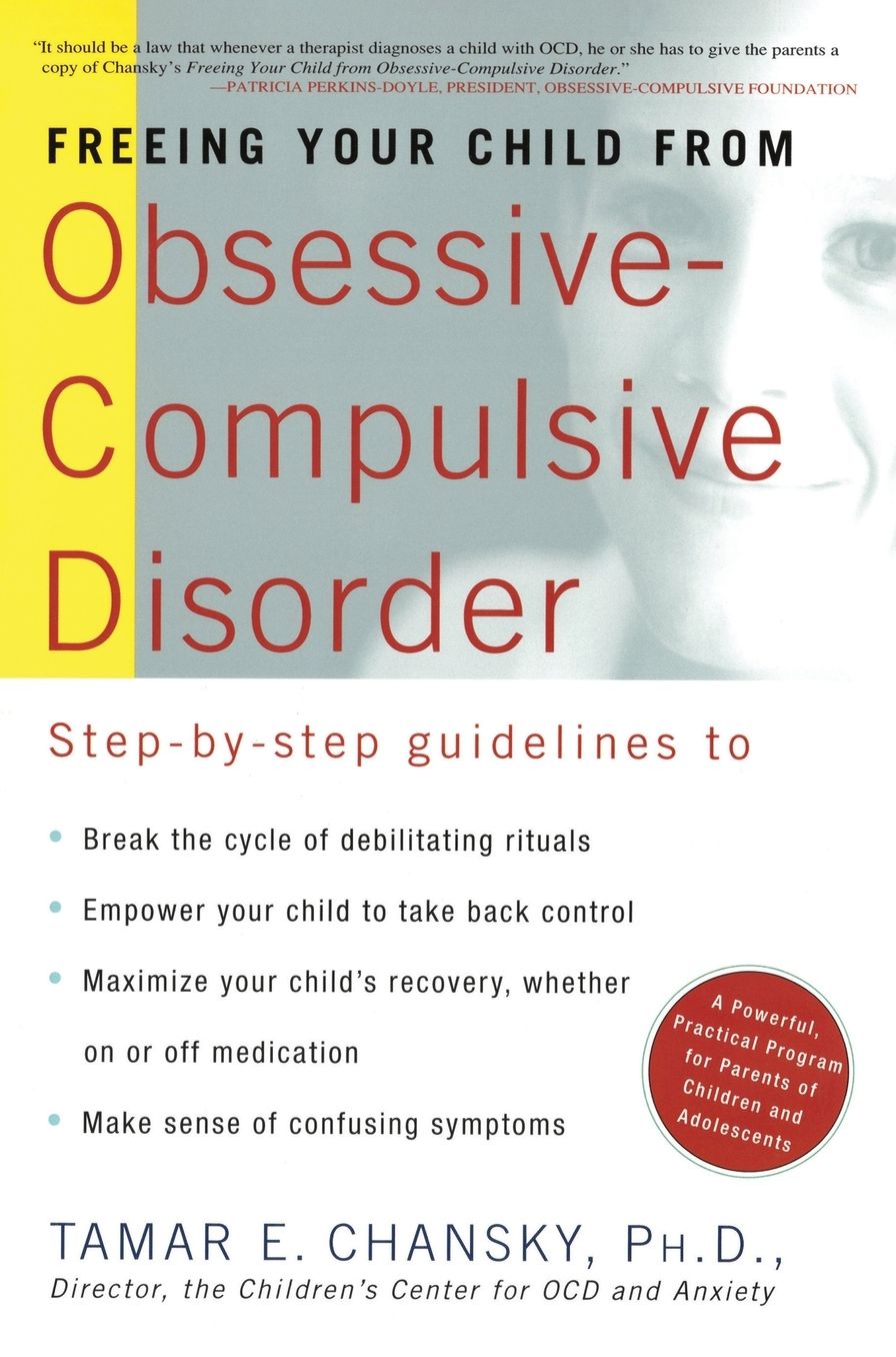Freeing Your Child from Obsessive-Compulsive Disorder: A Powerful, Practical Program for Parents of Children and Adolescents