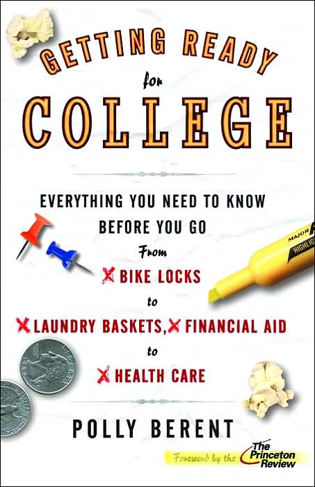 Getting Ready for College: Everything You Need to Know Before You Go from Bike Locks to Laundry Baskets, Financial Aid to Health Care