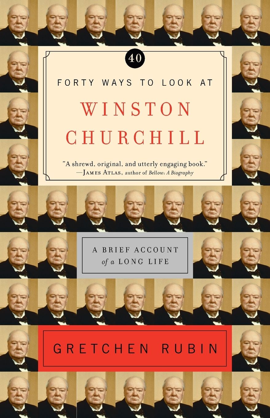 Forty Ways to Look at Winston Churchill: A Brief Account of a Long Life