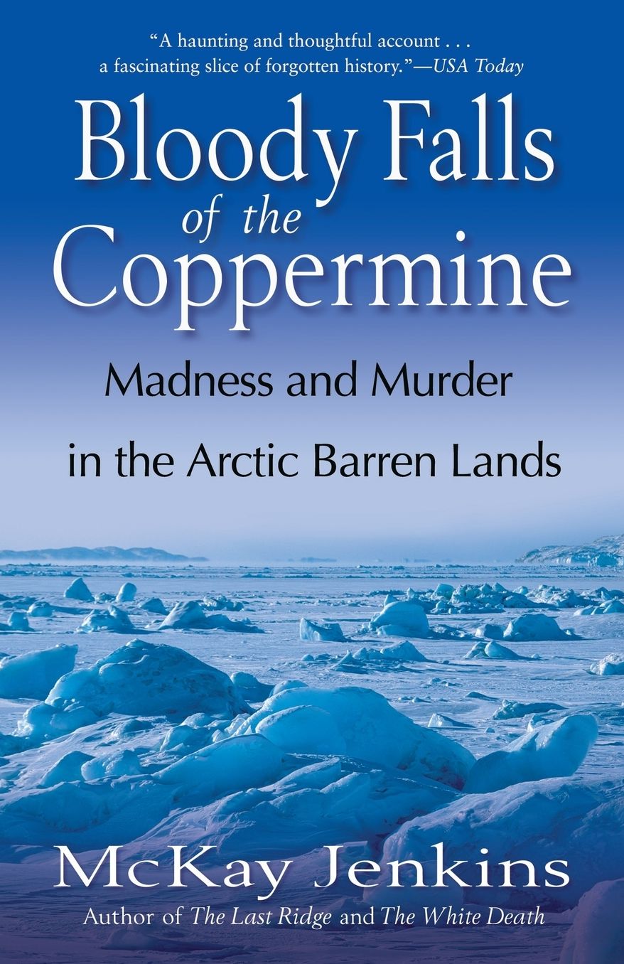 Bloody Falls of the Coppermine: Madness and Murder in the Arctic Barren Lands