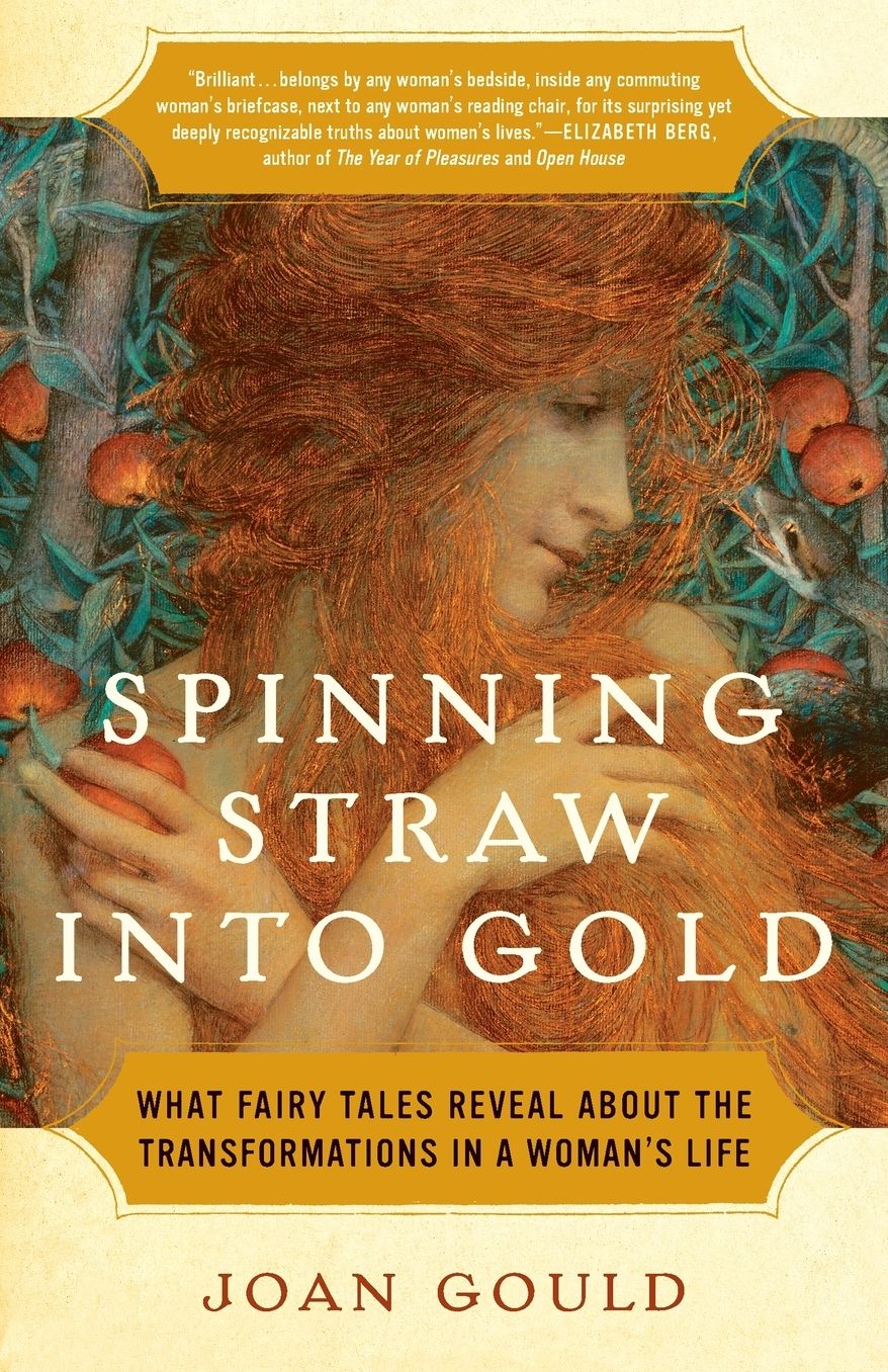 Spinning Straw into Gold: What Fairy Tales Reveal about the Transformations in a Woman's Life