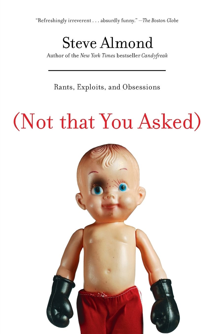 (Not That You Asked): Rants, Exploits, and Obsessions