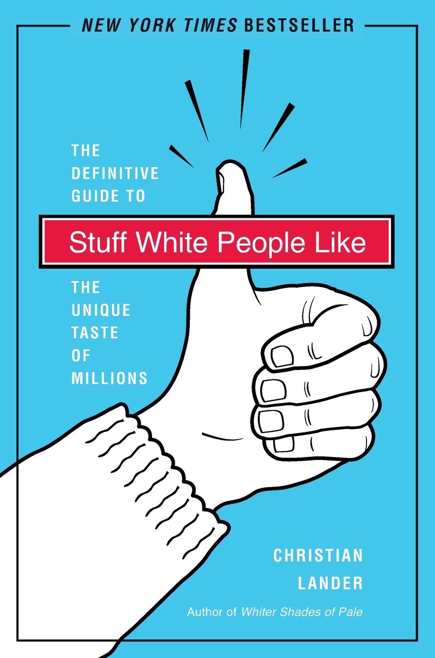 Stuff White People Like: The Definitive Guide to the Unique Taste of Millions