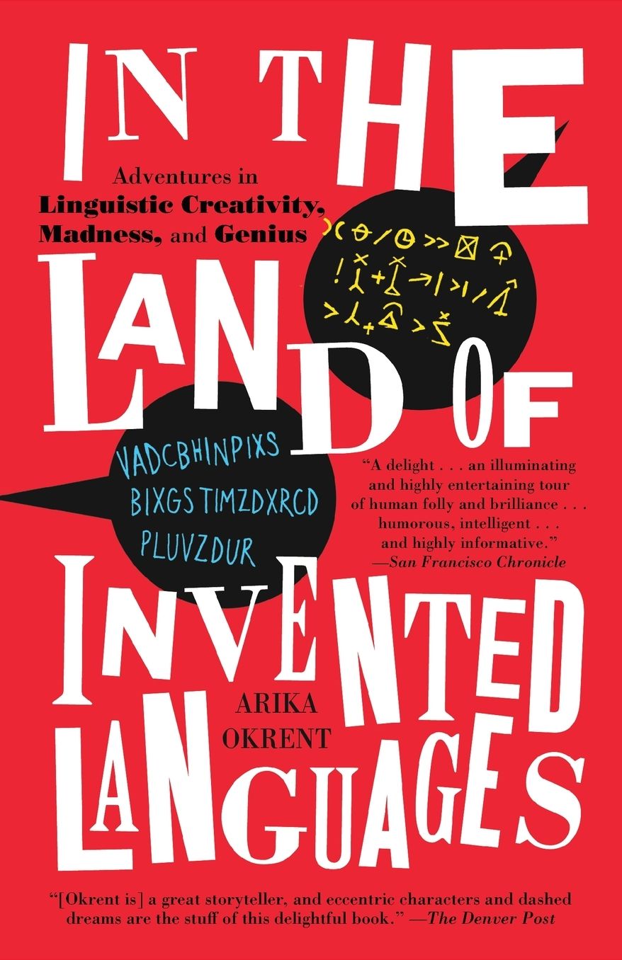 In the Land of Invented Languages: Adventures in Linguistic Creativity, Madness, and Genius