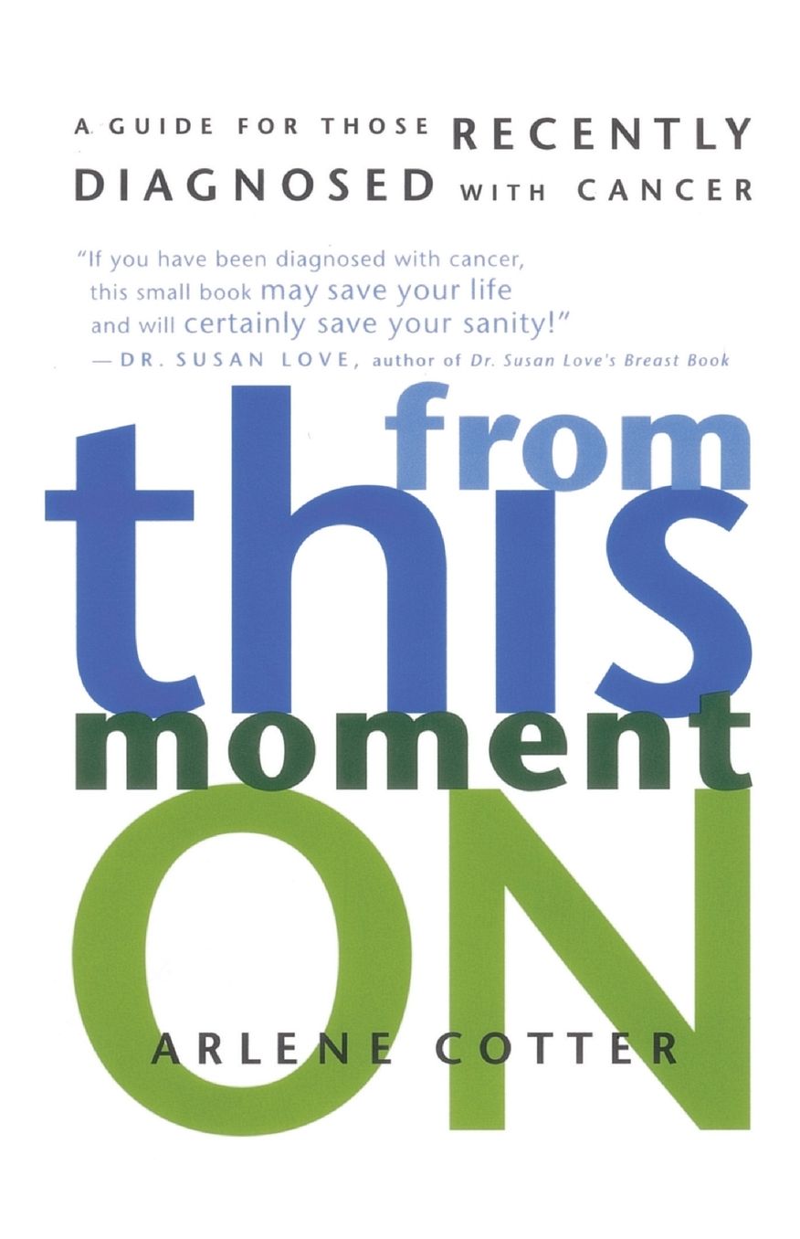 From This Moment on: A Guide for Those Recently Diagnosed with Cancer