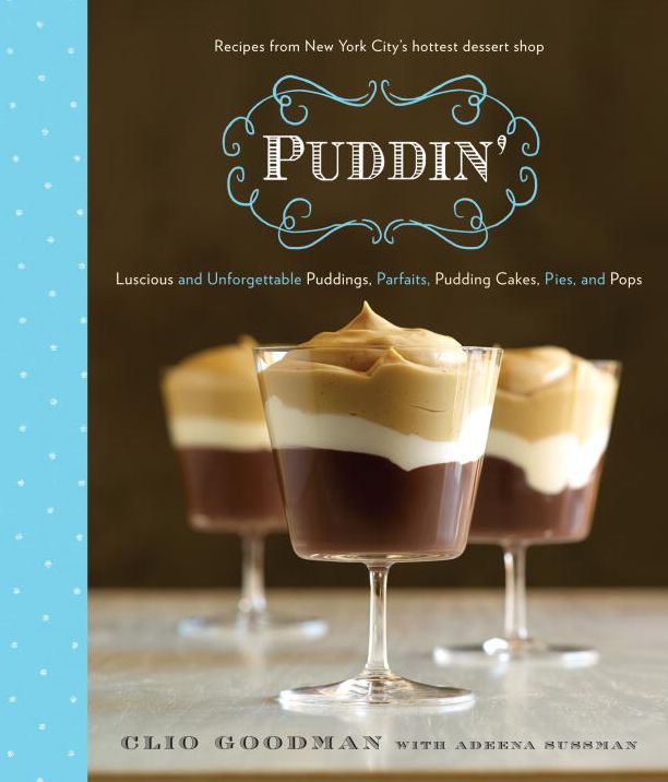 Puddin': Luscious and Unforgettable Puddings, Parfaits, Pudding Cakes, Pies, and Pops
