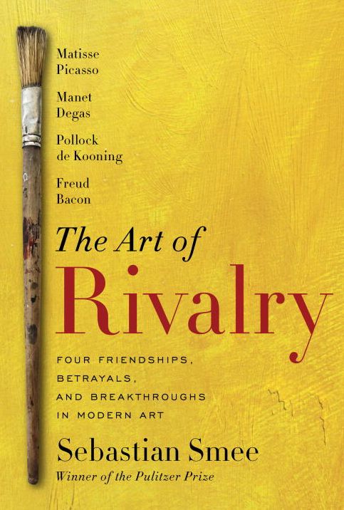 The Art of Rivalry : Four Friendships, Betrayals, and Breakthroughs in Modern Art