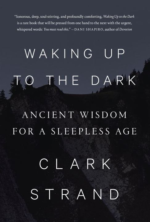 Waking Up to the Dark: Ancient Wisdom for a Sleepless Age