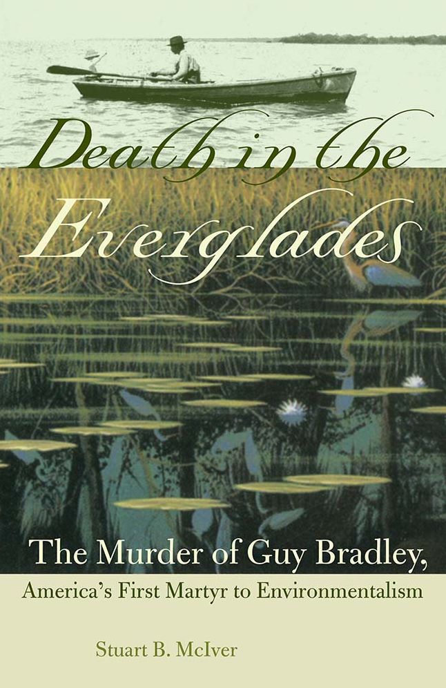 Death in the Everglades: The Murder of Guy Bradley, America's First Martyr to Environmentalism