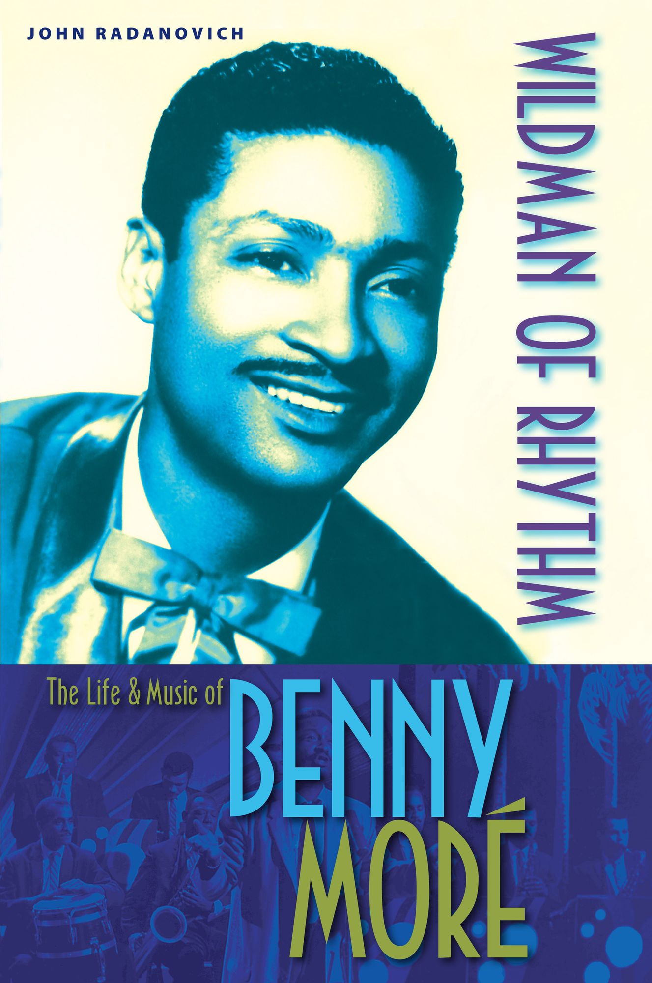 Wildman of Rhythm: The Life and Music of Benny Moré