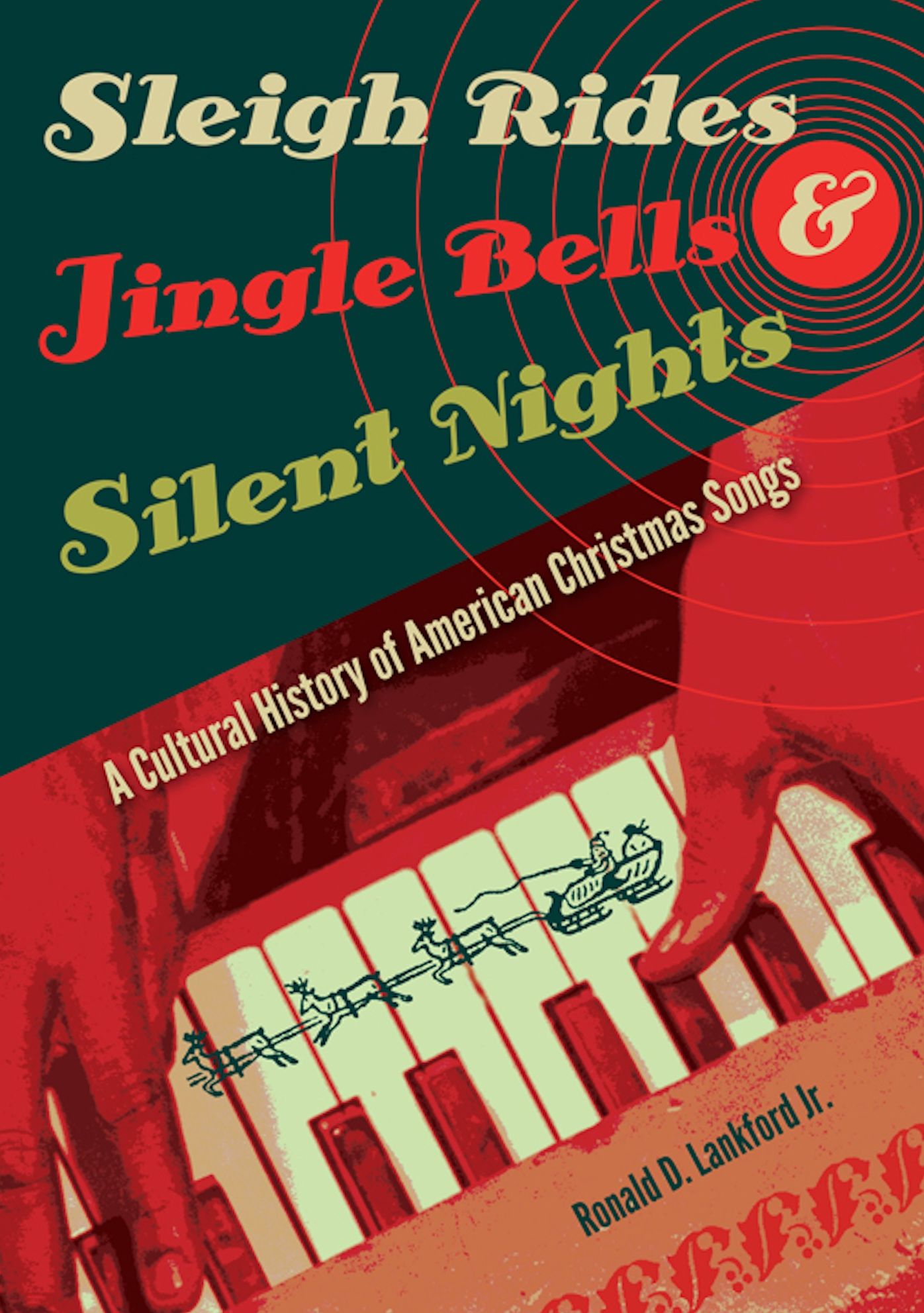 Sleigh Rides, Jingle Bells, and Silent Nights: A Cultural History of American Christmas Songs