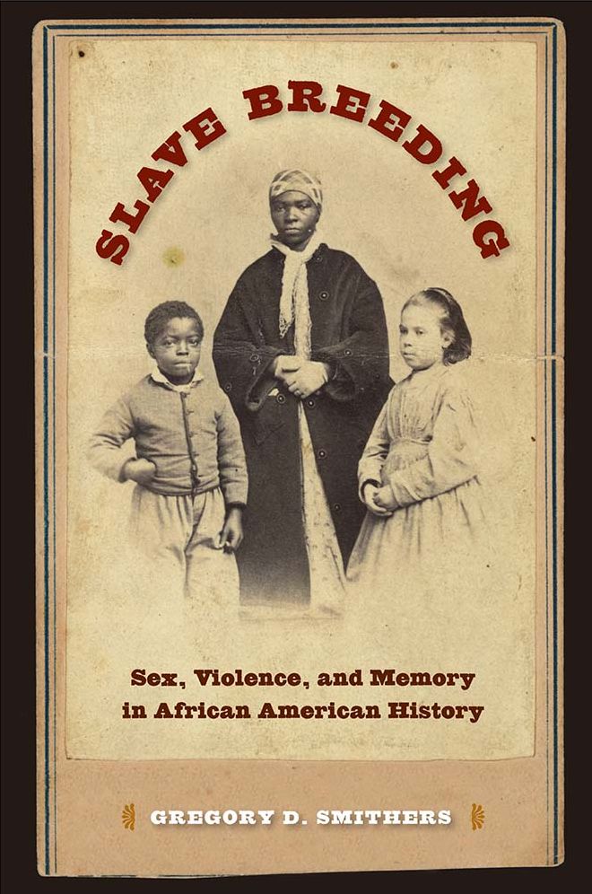 Slave Breeding: Sex, Violence, and Memory in African American History