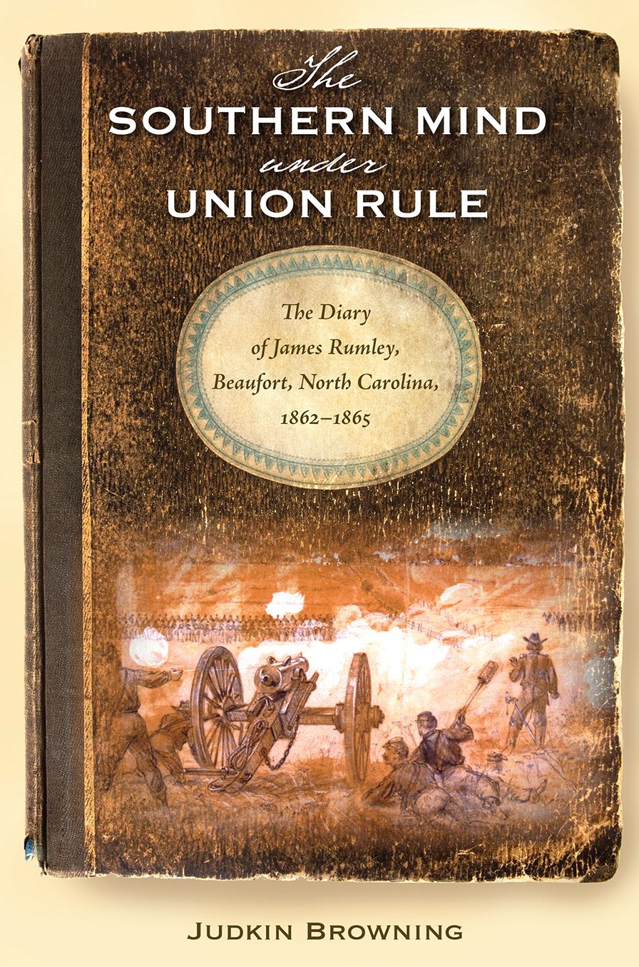 The Southern Mind Under Union Rule: The Diary of James Rumley, Beaufort, North Carolina, 1862-1865
