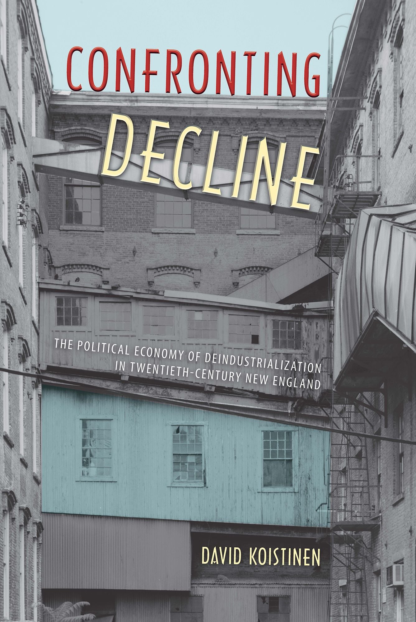 Confronting Decline: The Political Economy of Deindustrialization in Twentieth-Century New England