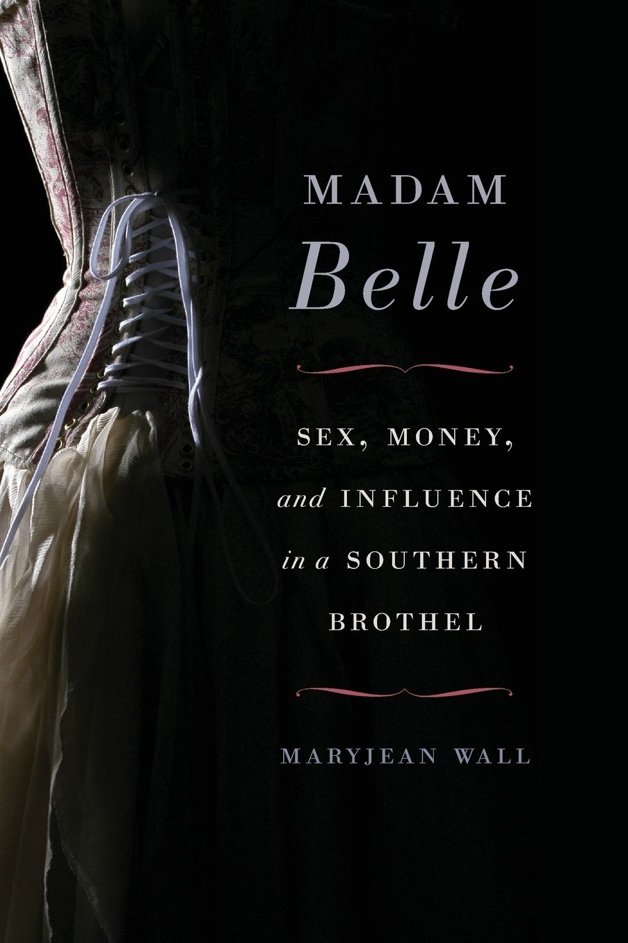 Madam Belle: Sex, Money, and Influence in a Southern Brothel