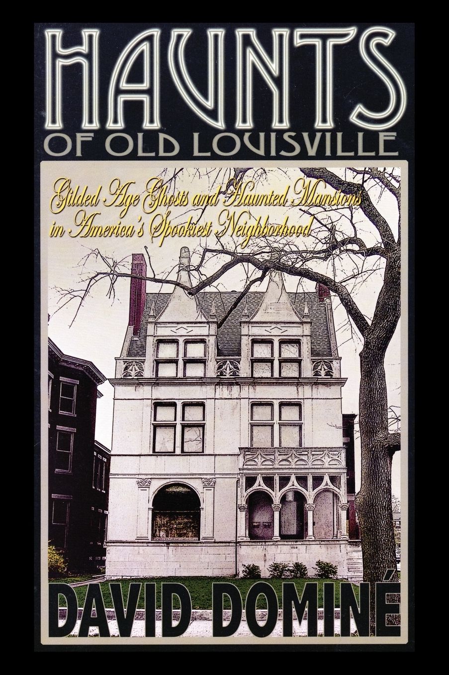 Haunts of Old Louisville: Gilded Age Ghosts and Haunted Mansions in America's Spookiest Neighborhood