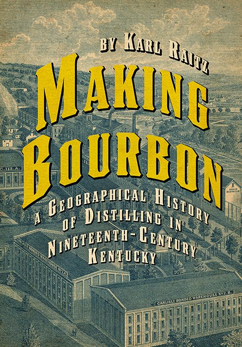 Making Bourbon: A Geographical History of Distilling in Nineteenth-Century Kentucky