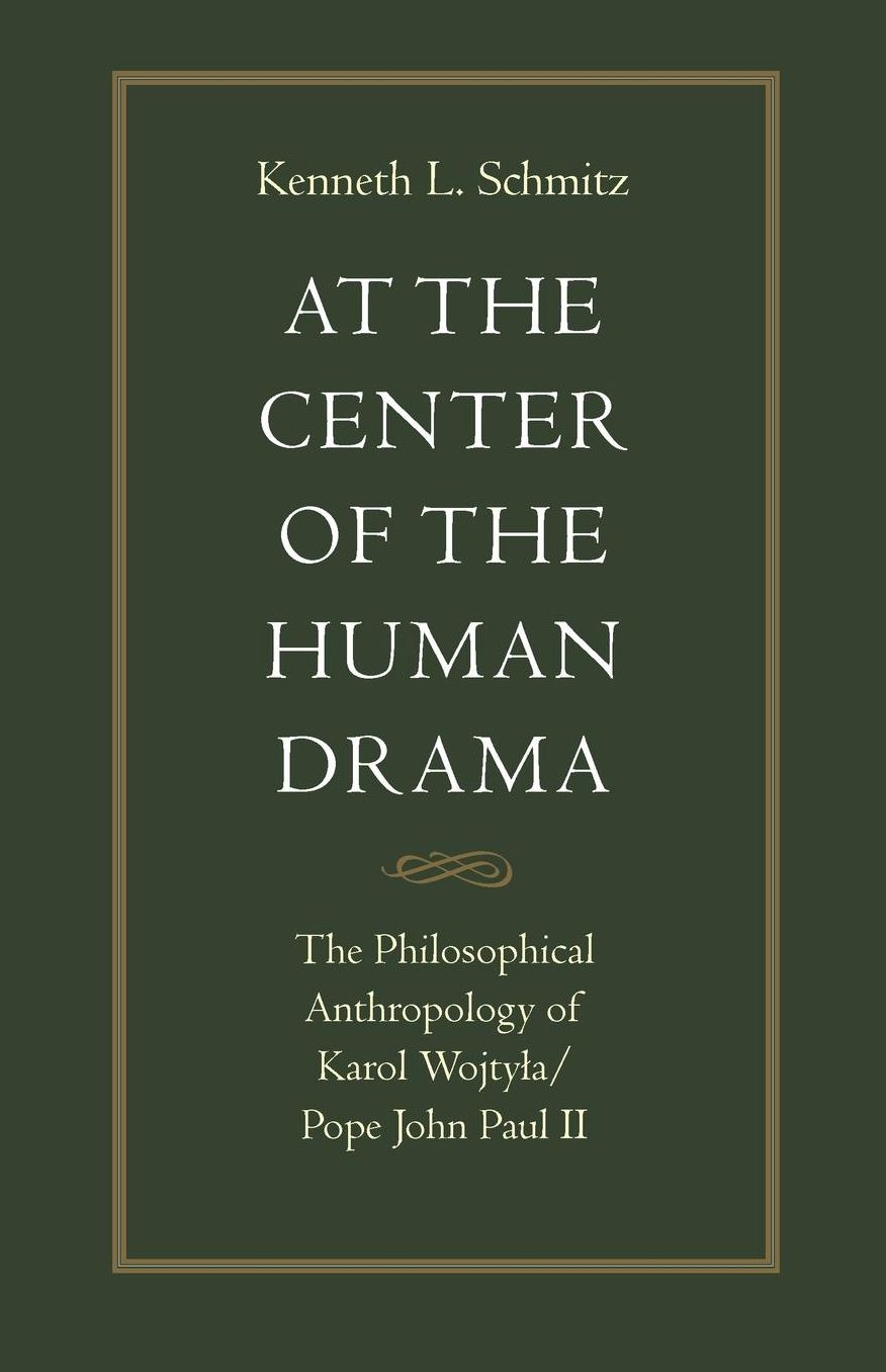 At the Center of the Human Drama: The Philosophical Anthropology of Karol Wojtyla - Pope John Paul II