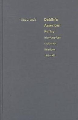 Dublin's American Policy: Irish-American Diplomatic Relations, 1945-1952