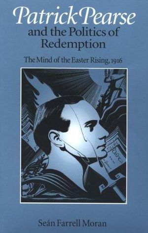 Patrick Pearse and the Politics of Redemption: The Mind of the Easter Rising 1916