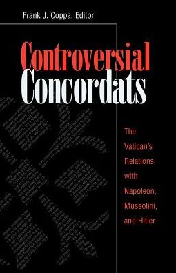 Controversial Concordats: The Vatican's Relations with Napoleon, Mussolini, and Hitler