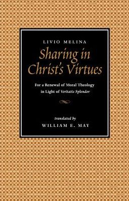 Sharing in Christ's Virtues: For a Renewal of Moral Theology in Light of Veritatis Splendor