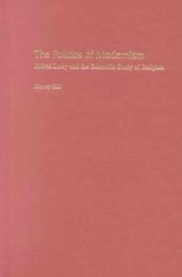The Politics of Modernism: Alfred Loisy and the Scientific Study of Religion