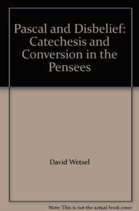 Pascal and Disbelief: Catechesis and Conversion in the Pensees