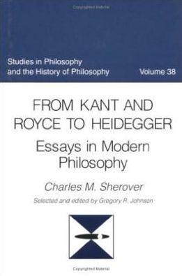 From Kant and Royce to Heidegger: Essays in Modern Philosophy