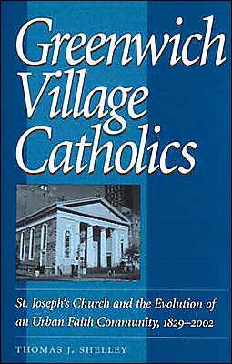 Greenwich Village Catholics: St. Joseph's Church and the Evolution of a Local Faith Community, 1829-2002