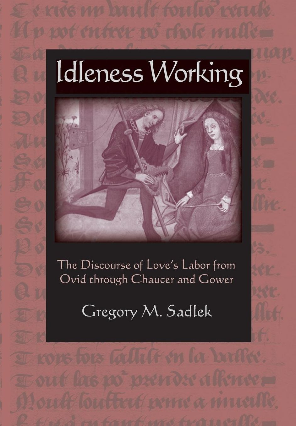 Idleness Working: The Discourse of Love's Labor from Ovid Through Chaucer and Gower