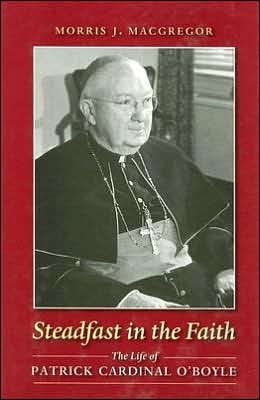 Steadfast in the Faith: The Life of Patrick Cardinal O'Boyle