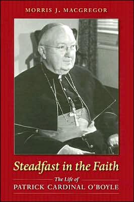 Steadfast in the Faith: The Life of Patrick Cardinal O'Boyle