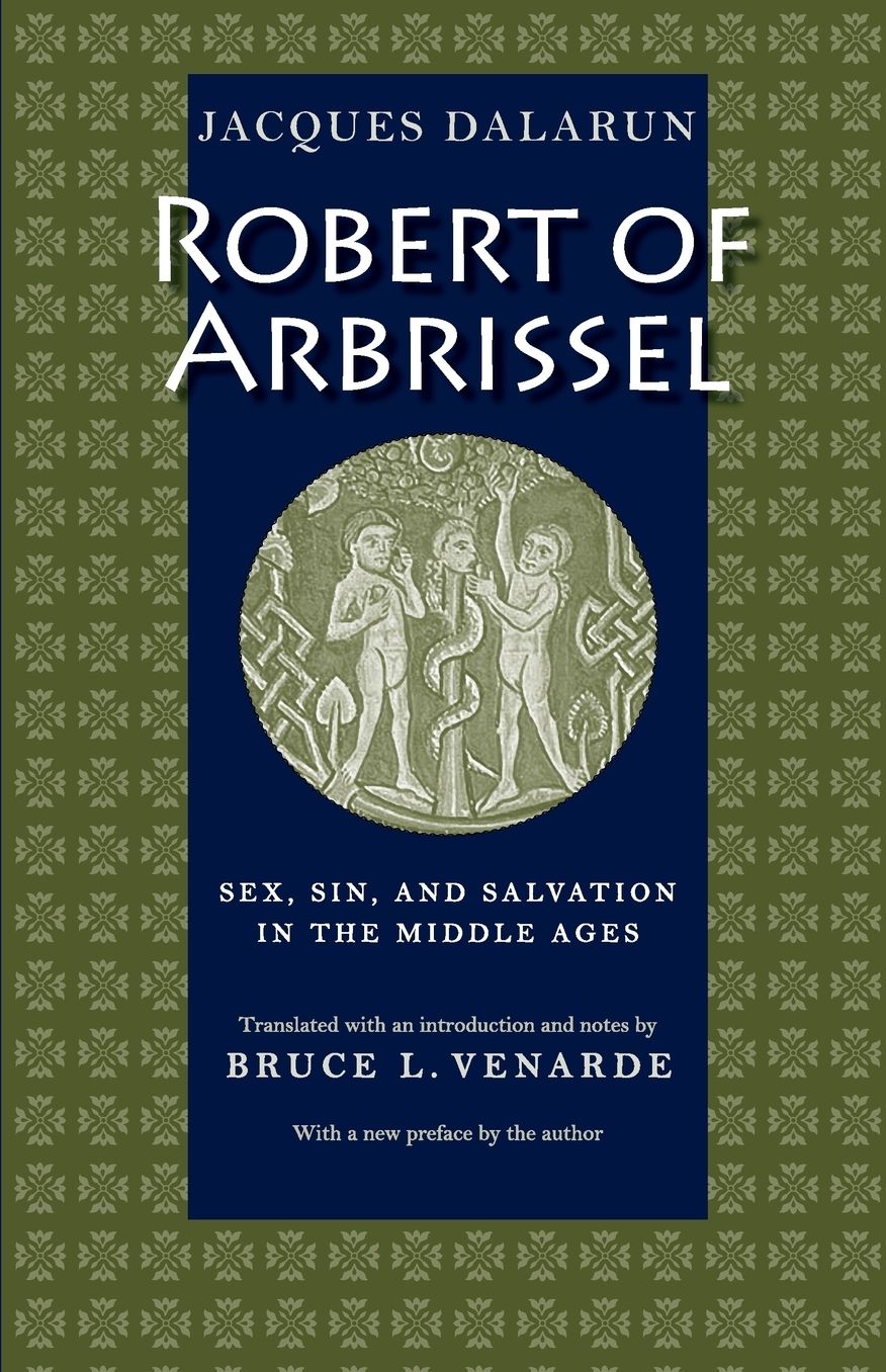 Robert of Arbrissel: Sex, Sin, and Salvation in the Middle Ages