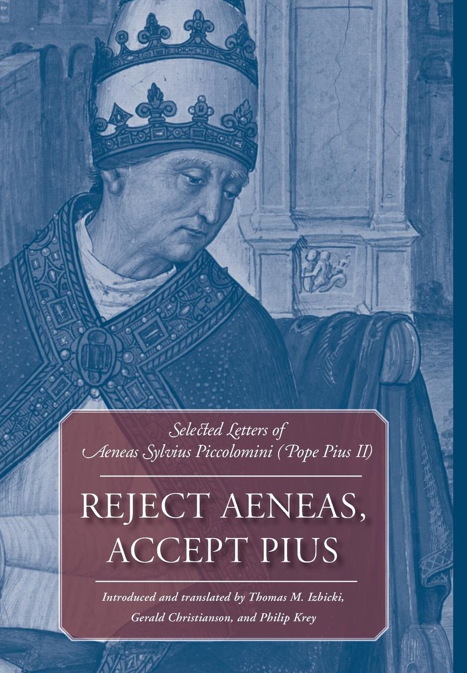 Reject Aeneas, Accept Pius: Selected Letters of Aeneas Sylvius Piccolomini (Pope Pius II), 1405-1464