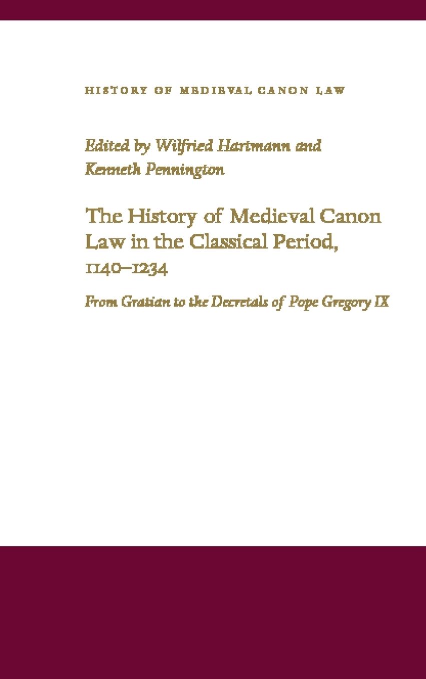 History of Medieval Canon Law in the Classical Period, 1140-1234: From Gratian to the Decretals of Pope Gregory IX