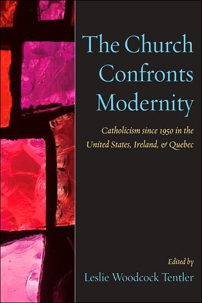 Church Confronts Modernity: Catholicism since 1950 in the United States, Ireland, and Quebec