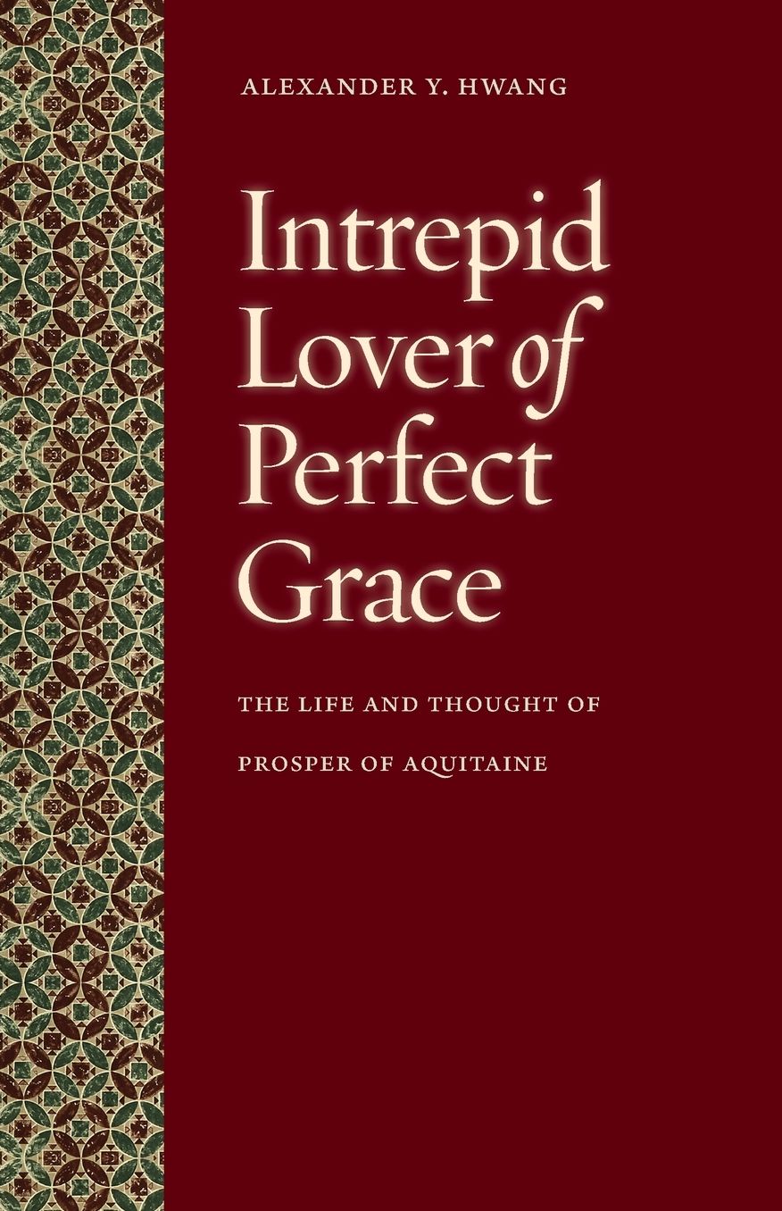 Intrepid Lover of Perfect Grace: The Life and Thought of Prosper of Aquitaine