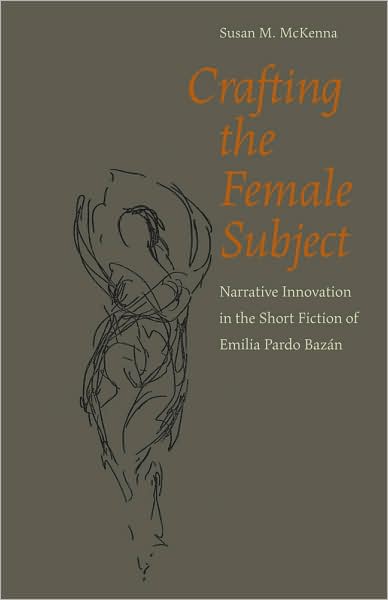 Crafting the Female Subject: Narrative Innovation in the Short Fiction of Emilia Pardo Bazán