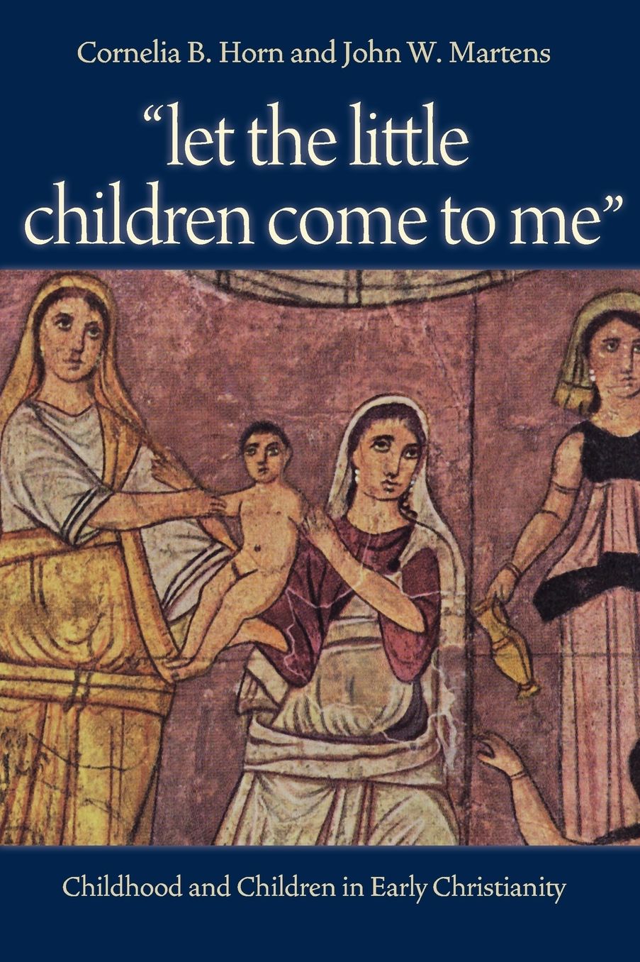 Let the Little Children Come to Me: Childhood and Children in Early Christianity