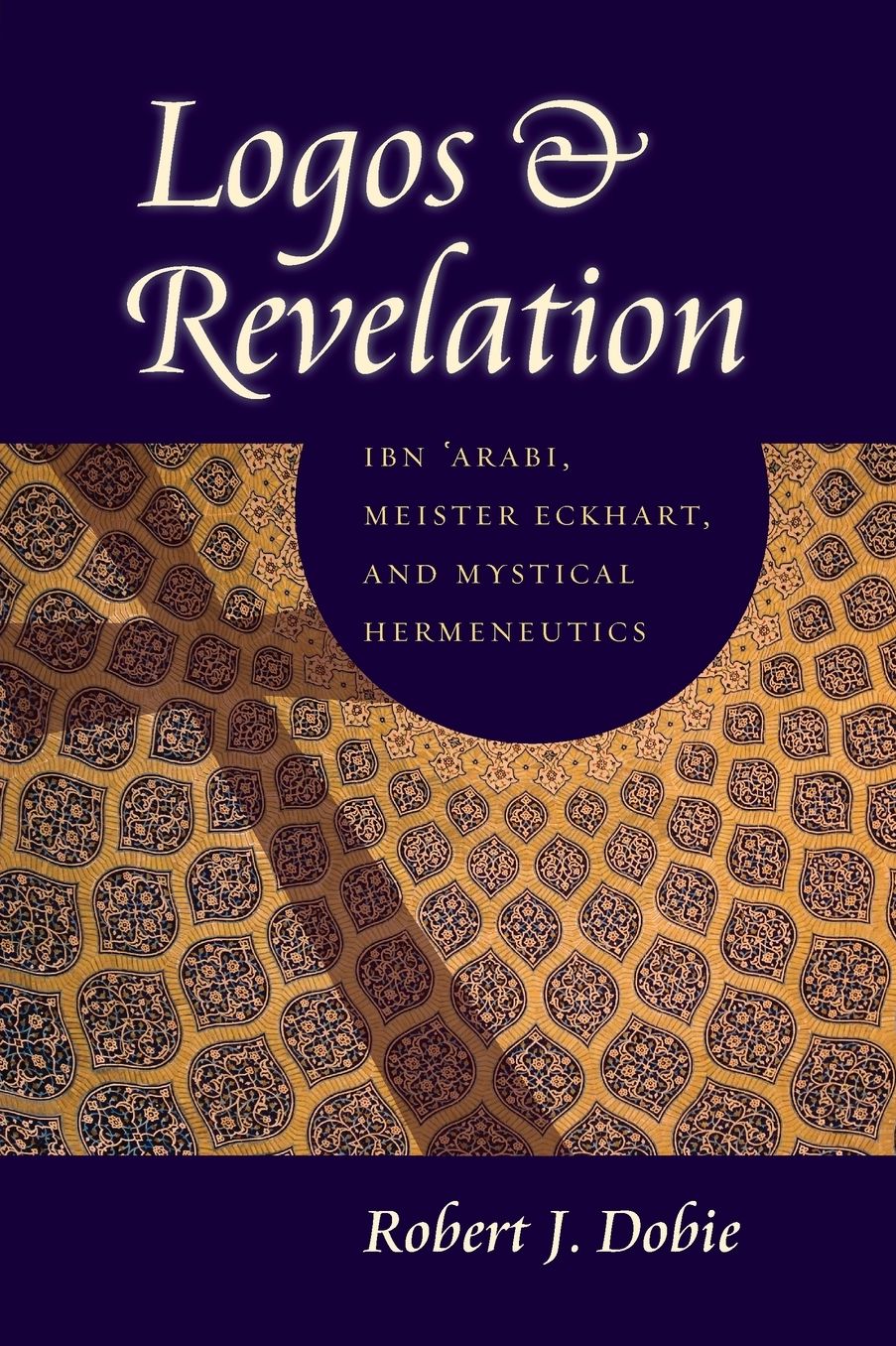 Logos and Revelation: Ibn 'Arabi, Meister Eckhart, and Mystical Hermeneutics