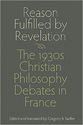 Reason Fulfilled by Revelation: The 1930s Christian Philosophy Debates in France