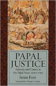 Papal Justice: Subjects and Courts in the Papal State, 1500-1750