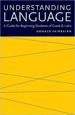 Understanding Language: A Guide for Beginning Students of Greek and Latin