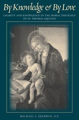 By Knowledge and By Love: Charity and Knowledge in the Moral Theology of St. Thomas Aquinas