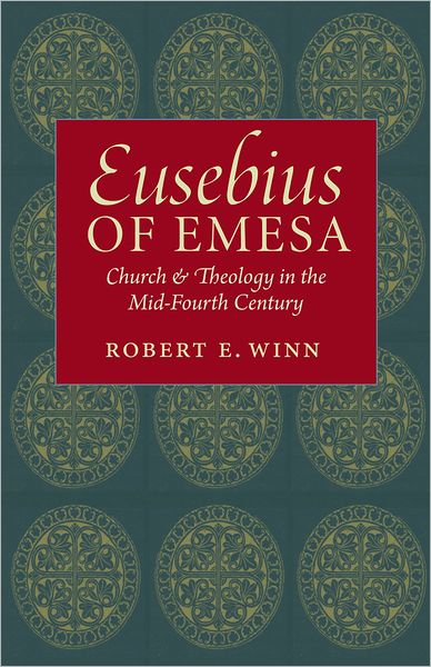 Eusebius of Emesa: Church and Theology in the Mid-Fourth Century