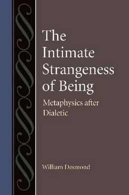 The Intimate Strangeness of Being: Metaphysics after Dialectic