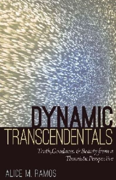 Dynamic Transcendentals: Truth, Goodness, and Beauty from a Thomistic Perspective